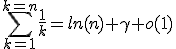 \sum_{k=1}^{k=n}\frac{1}{k}=ln(n)+\gamma+o(1)